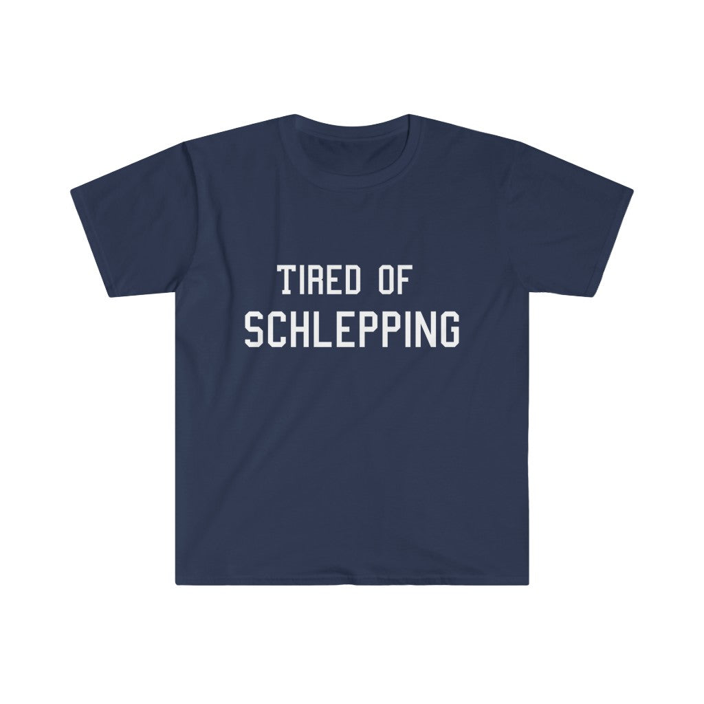 Tired of Schlepping Unisex Softstyle T-Shirt