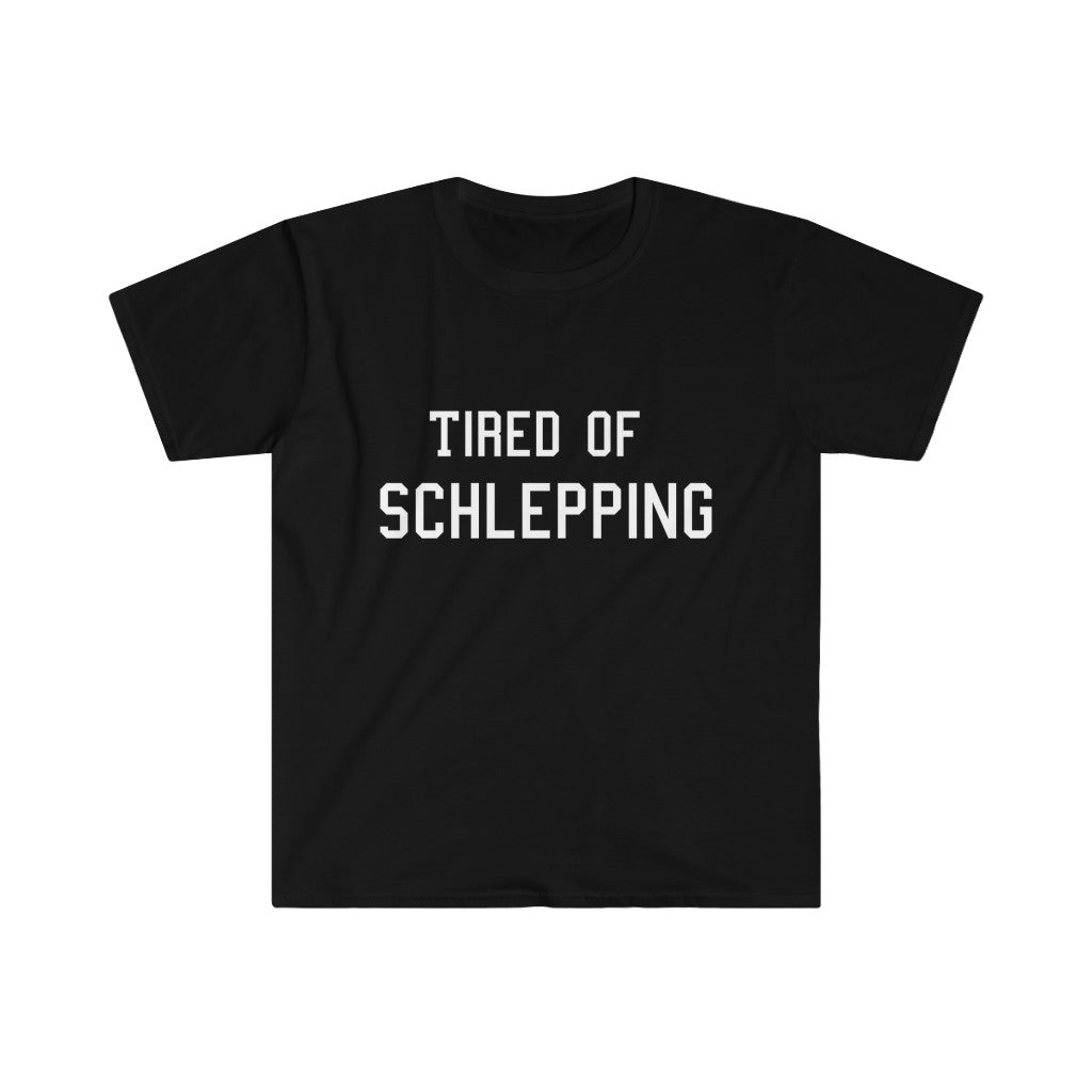 Tired of Schlepping Unisex Softstyle T-Shirt